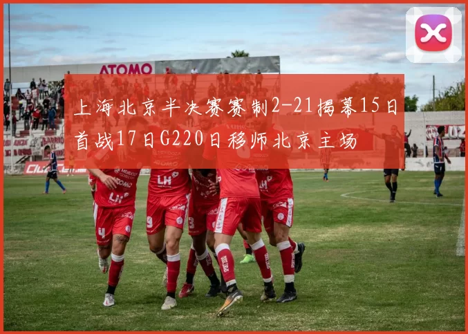 上海北京半决赛赛制2-21揭幕15日首战17日G220日移师北京主场