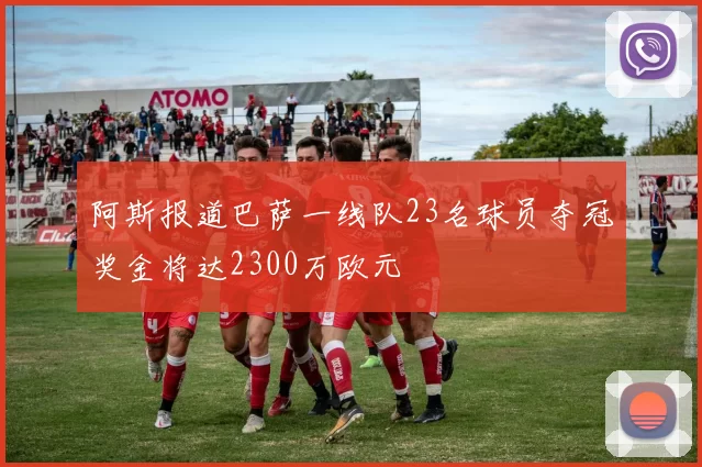 阿斯报道巴萨一线队23名球员夺冠奖金将达2300万欧元