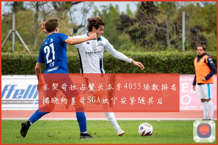 东契奇独占鳌头本季4055场数排名揭晓约基奇SGA坎宁安紧随其后